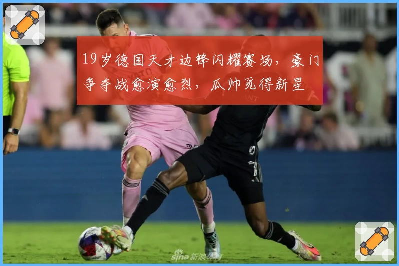 19岁德国天才边锋闪耀赛场，豪门争夺战愈演愈烈，瓜帅觅得新星