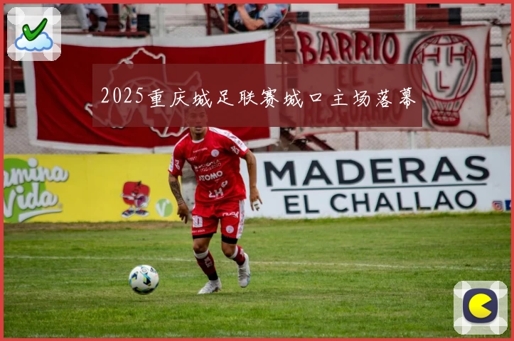 2025重庆城足联赛城口主场落幕