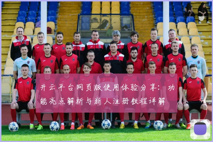 开云平台网页版使用体验分享：功能亮点解析与新人注册教程详解