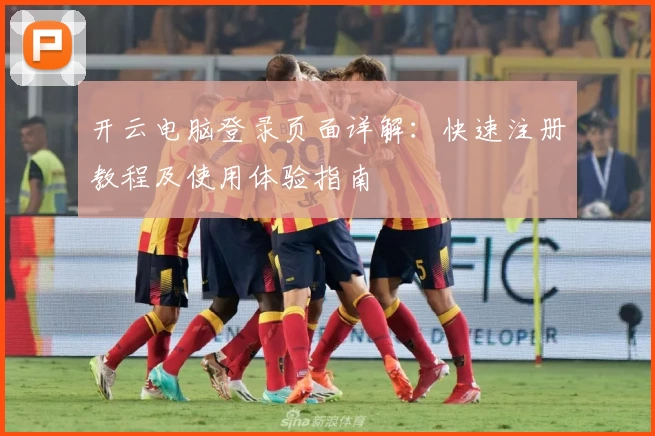 开云电脑登录页面详解：快速注册教程及使用体验指南