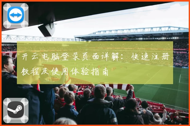 开云电脑登录页面详解：快速注册教程及使用体验指南