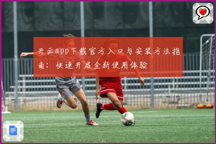 开云app下载官方入口与安装方法指南:快速开启全新使用体验