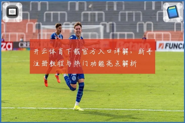 开云体育下载官方入口详解，新手注册教程与热门功能亮点解析