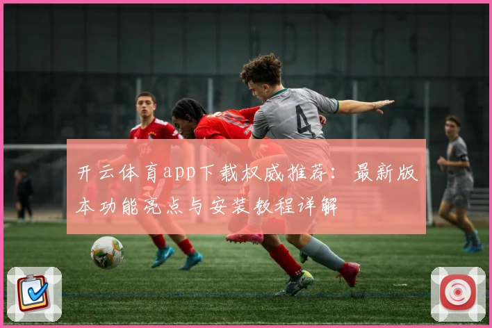 开云体育app下载权威推荐：最新版本功能亮点与安装教程详解